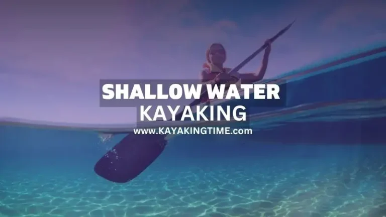 Discover the Thrill of Shallow Water Kayaking | A Beginner’s Guide of 2023