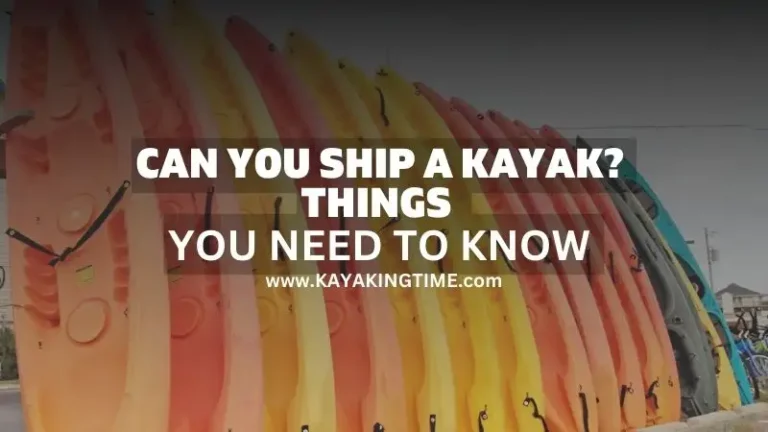Can You Ship a Kayak? Here’s What You Need to Know in 2023
