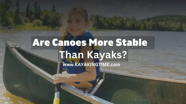Are Canoes More Stable Than Kayaks? Exploring the Differences in Watercraft Stability