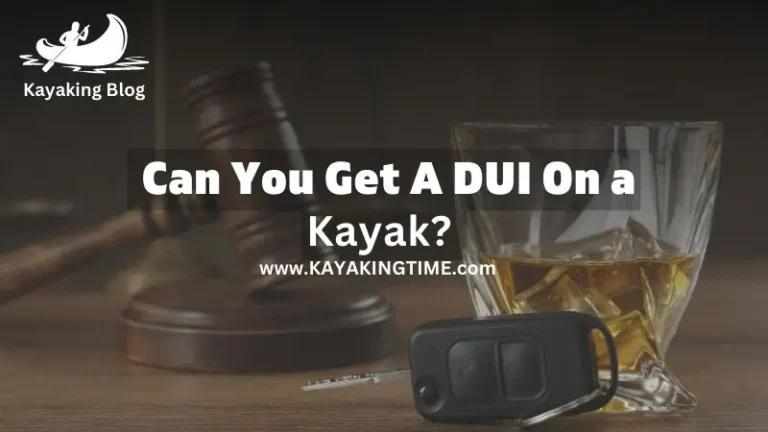 Can You Get A Dui On A Kayak? Here Is What You Need To Know in 2023